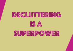 Decluttering is a Superpower